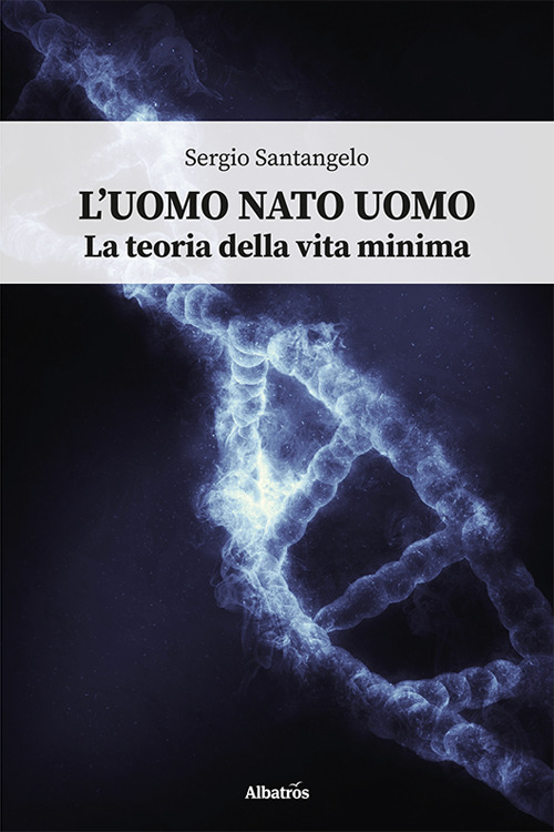 L'uomo nato uomo. La teoria della vita minima