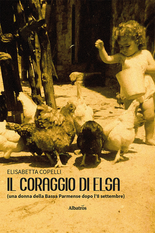 Il coraggio di Elsa (una donna della Bassa Parmense dopo l'8 settembre)