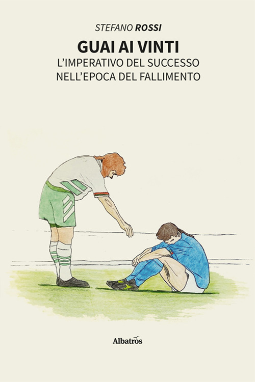 Guai ai vinti. L'imperativo del successo nell'epoca del fallimento