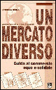 Un mercato diverso. Guida al commercio equo e solidale