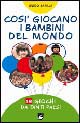 Così giocano i bambini del mondo. 18 giochi da tanti paesi