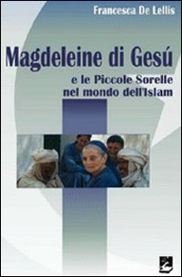Magdeleine di Gesù e le Piccole Sorelle nel mondo dell'Islam