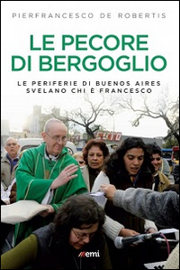 Le pecore di Bergoglio. Le periferie del Papa svelano chi è Francesco