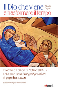 Il Dio che viene a trasformare il tempo. Avvento e Tempo di Natale 2014-15 nella luce dell'Evangelii Gaudium di papa Francesco