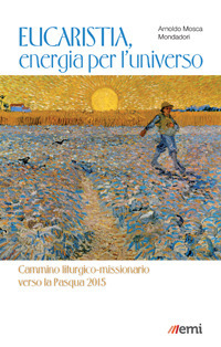 Eucaristia, energia per l'universo. Cammino liturgico-missionario verso la Pasqua 2015