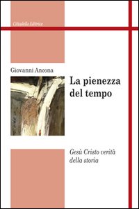 La pienezza del tempo. Gesù Cristo verità della storia