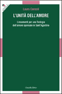 L'unità dell'amore. Lineamenti per una teologia dell'amore sponsale in sant'Agostino