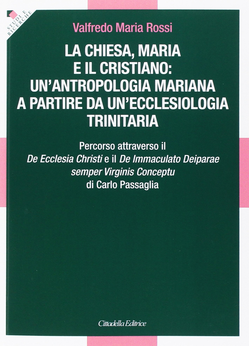 La Chiesa, Maria e il cristiano: un'antropologia mariana a partire da un'ecclesiologia trinitaria. Percorso attraverso il De Ecclesia Christi e il De Immaculato Deiparae semper Virginis Conceptu di Carlo Passaglia