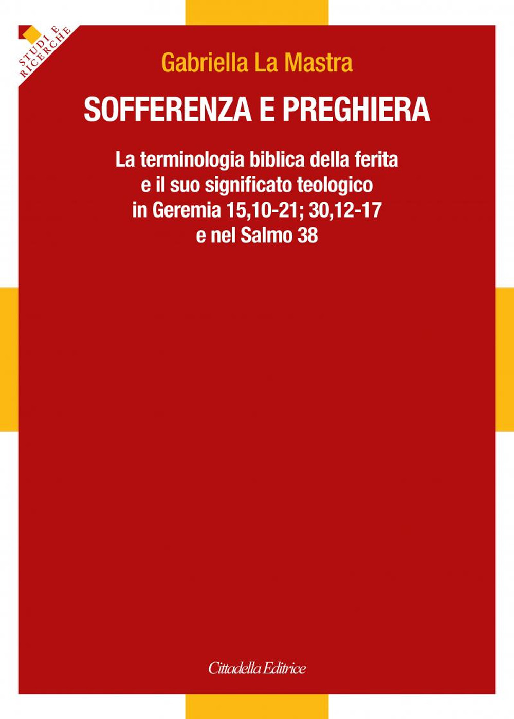 Sofferenza e preghiera. La terminologia biblica della ferita e il suo significato teologico in Ger 15,10-21; 30,12-17 e in Sal 38
