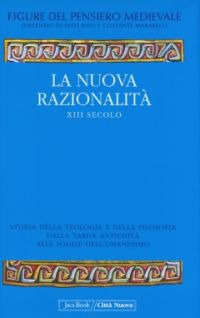La nuova razionalità XIII secolo. Storia della teologia e della filosofia dalla tarda antichità alle soglie dell'umanesimo