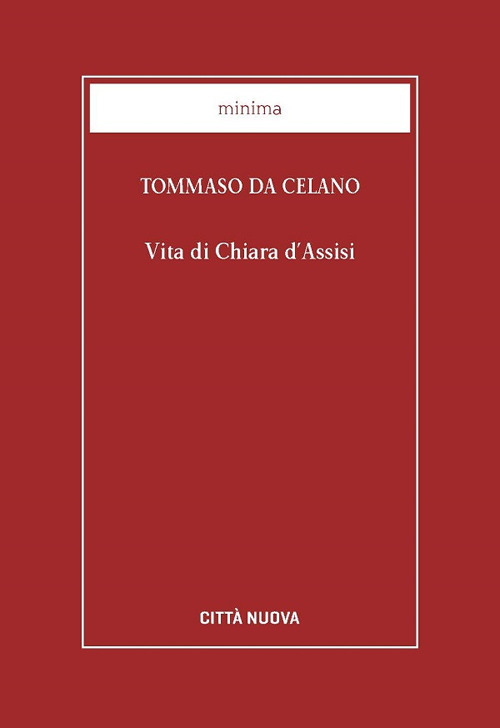 Vita di Chiara d'Assisi. Testamento, lettere, benedizioni di santa Chiara