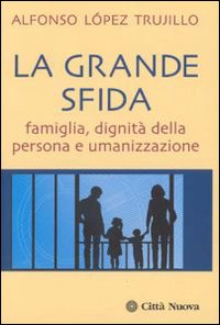 La grande sfida. Famiglia, dignità della persona e umanizzazione