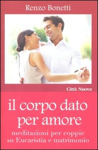 Il corpo dato per amore. Meditazioni per coppie su eucaristia e matrimonio