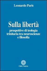 Sulla libertà. Prospettive di teologia trinitaria tra neuroscienze e filosofia