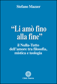 «Li amò fino alla fine». Il nulla-tutto dell'amore tra filosofia, mistica e teologia