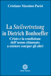 La Stellvertretung in Dietrich Bonhoeffer. Cristo e la condizione dell'uomo chiamato a esistere con/per gli altri