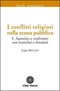 I conflitti religiosi nella scena pubblica. Vol. 1: Agostino a confronto con manichei e donatisti