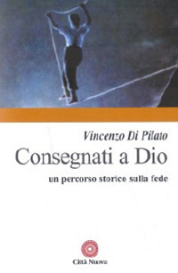 Consegnati a Dio. Un percorso storico sulla fede