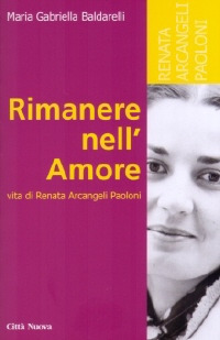 Rimanere nell'amore. Vita di Renata Arcangeli Paoloni