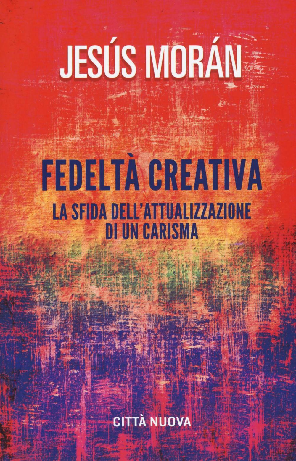 Fedeltà creativa. La sfida dell'attualizzazione di un carisma
