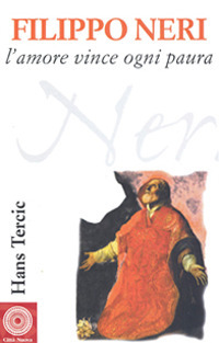 Filippo Neri. L'amore vince ogni paura