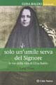 Solo un'umile serva del Signore. Le vie della vita di Elisa Baldo