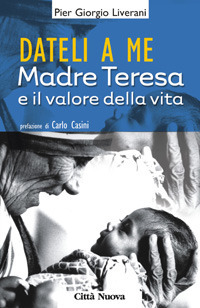 Dateli a me. Madre Teresa e l'impegno per la vita