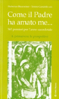 Come il Padre ha amato me... 365 pensieri per l'anno sacerdotale. Vol. 4: Primavera: le prospettive