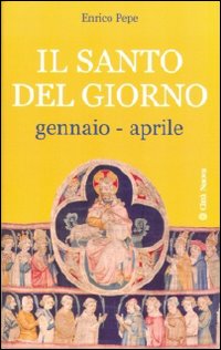 Il santo del giorno. Vol. 1: Gennaio-aprile