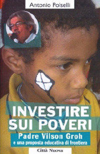 Investire sui poveri. Padre Vilson Groh e il Progetto Aquilone