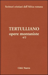 Opere montaniste. Il velo delle vergini-Le uniche nozze-Il digiuno, contro gli psichici-La pudicizia-Il pallio. Vol. 4/2