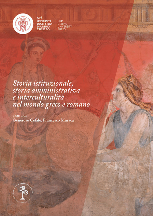 Storia istituzionale, storia amministrativa e interculturalità nel mondo greco e romano. Atti dei seminari Ricerche a confronto XIII (Bologna 2018)