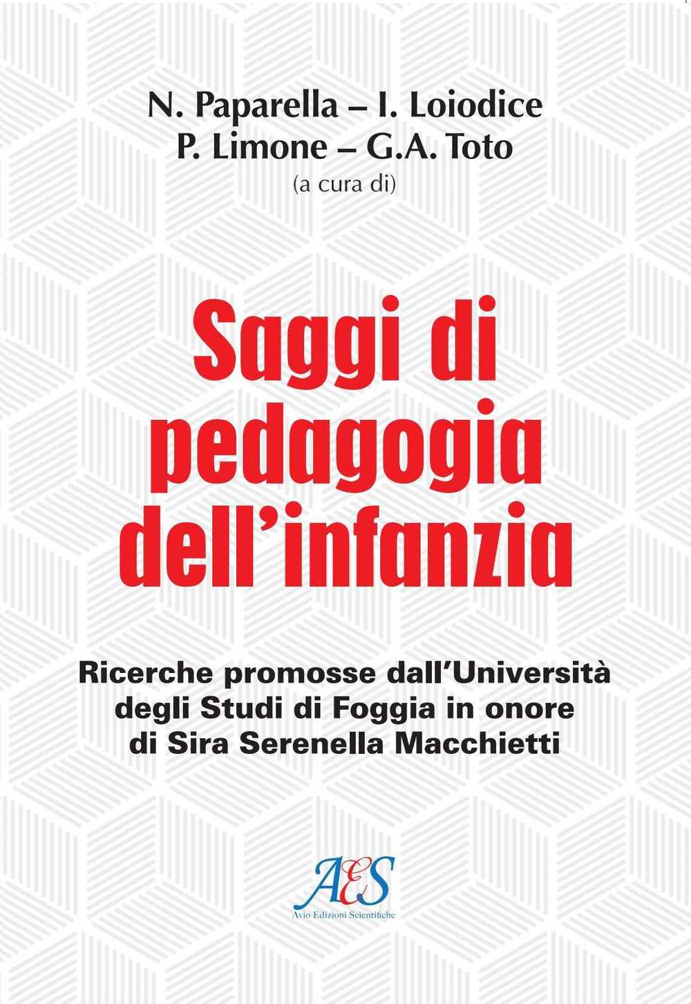 Saggi di pedagogia dell'infanzia. Ricerche promosse dall’Università degli Studi di Foggia in onore di Sira Serenella Macchietti