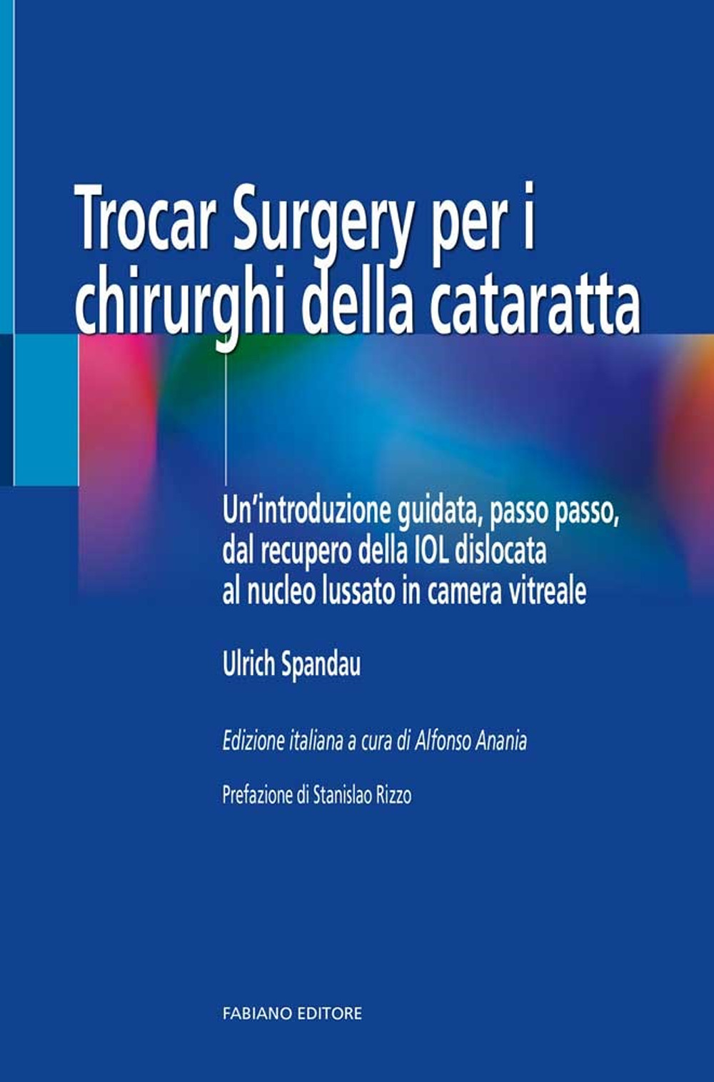 Trocar surgery per i chirurghi della cataratta. Un'introduzione guidata, passo passo, dal recupero della IOL dislocata al nucleo lussato in camera vitreale
