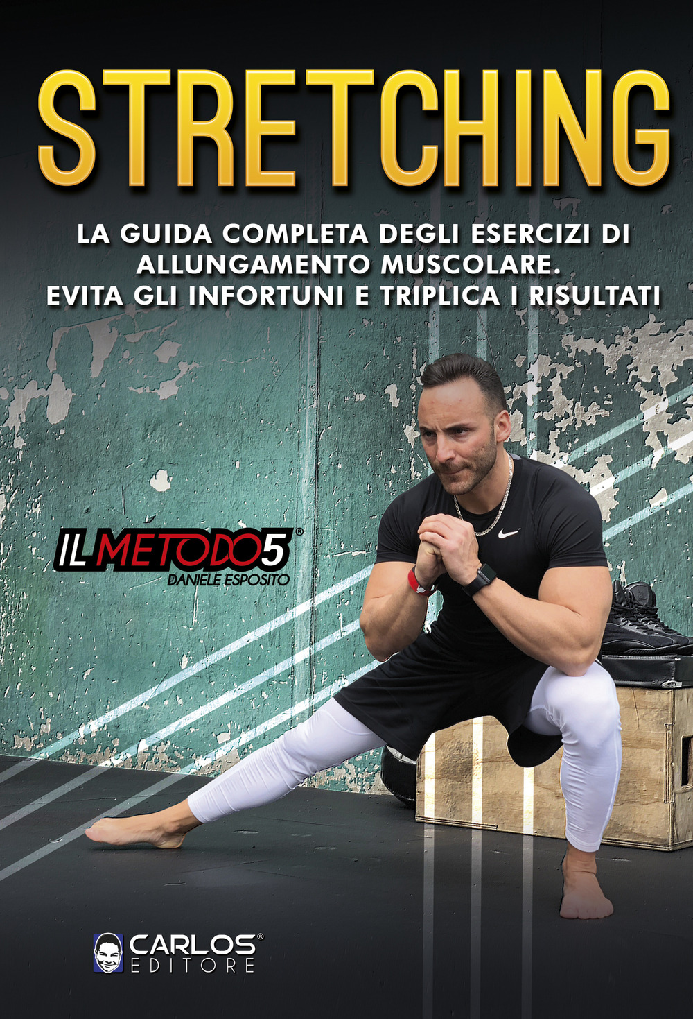 Stretching. La guida completa degli esercizi di allungamento muscolare. Evita gli infortuni e triplica i risultati