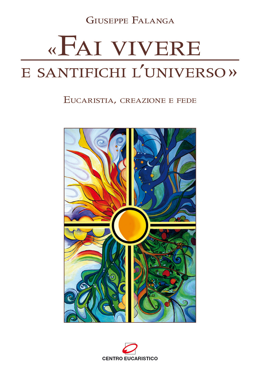 «Fai vivere e santifichi l’universo». Eucaristia, creazione e fede