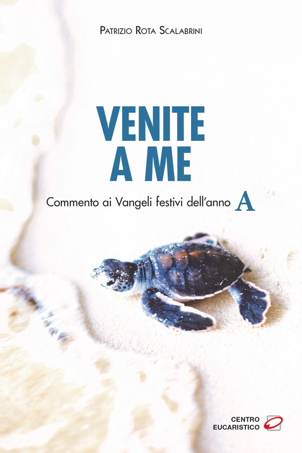 Venite a me. Commento ai Vangeli festivi dell’anno A