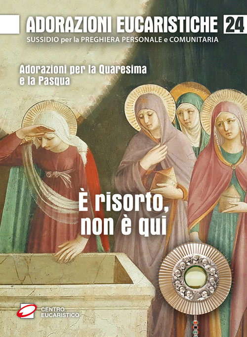 Adorazioni eucaristiche. È risorto, non è qui. Adorazioni per la Quaresima e la Pasqua