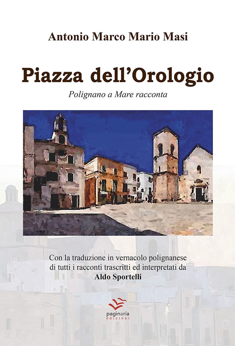 Piazza dell'Orologio. Polignano a Mare racconta. Testo italiano e polignanese