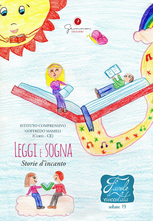 Favole di cioccolata. Vol. 19: I.C. «G. Mameli» (Curti - CE). Leggi e sogna Storie d’incanto