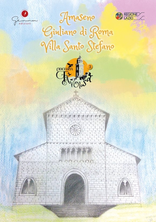 Ciociaria favolosa. Vol. 3: Amaseno, Giuliano di Roma, Villa Santo Stefano