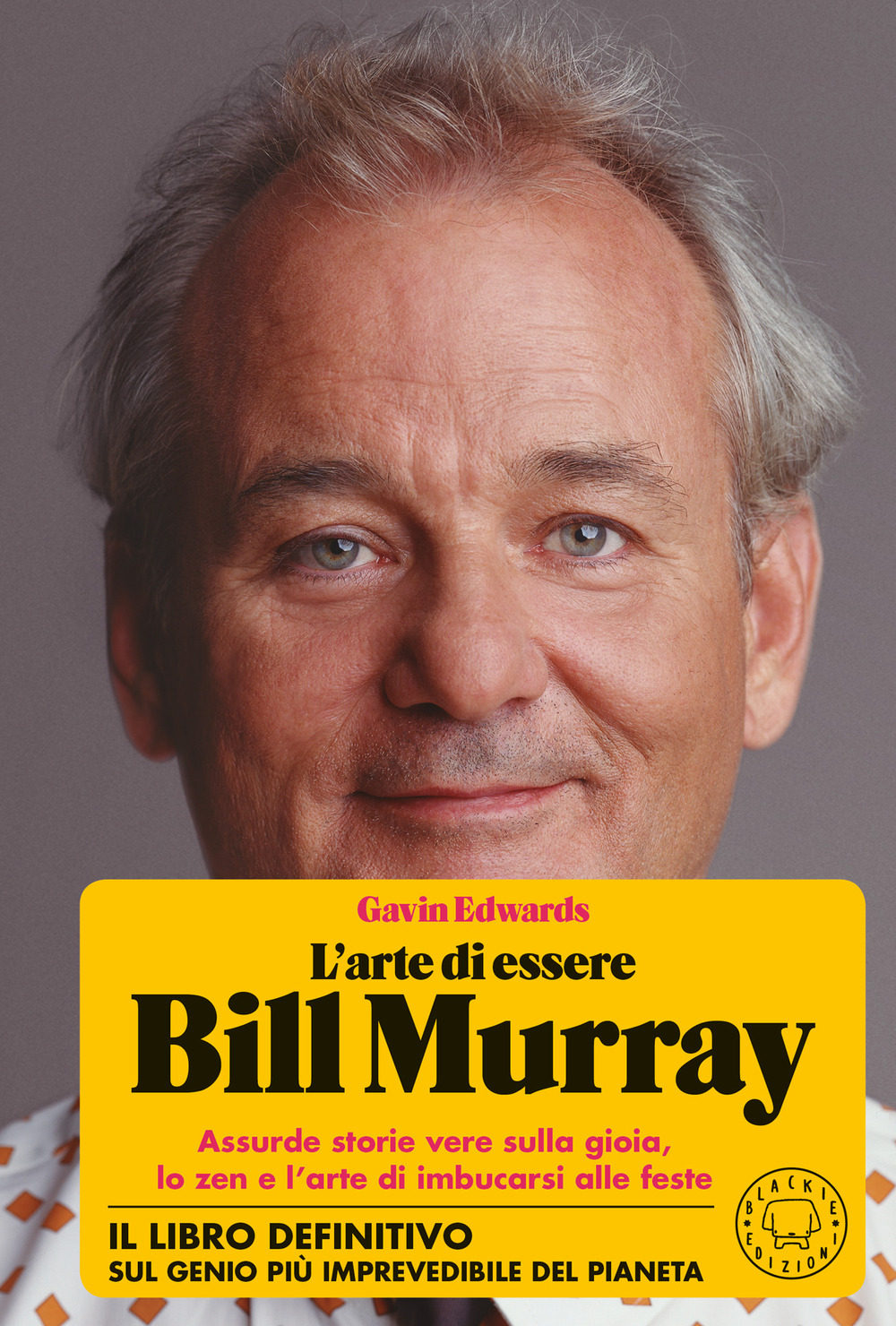 L'arte di essere Bill Murray. Assurde storie vere sulla gioia, lo zen e l’arte di imbucarsi alle feste
