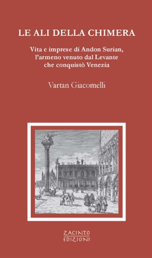 Le ali della chimera. Vita e imprese di Andon Surian, l’armeno venuto dal Levante che conquistò Venezia