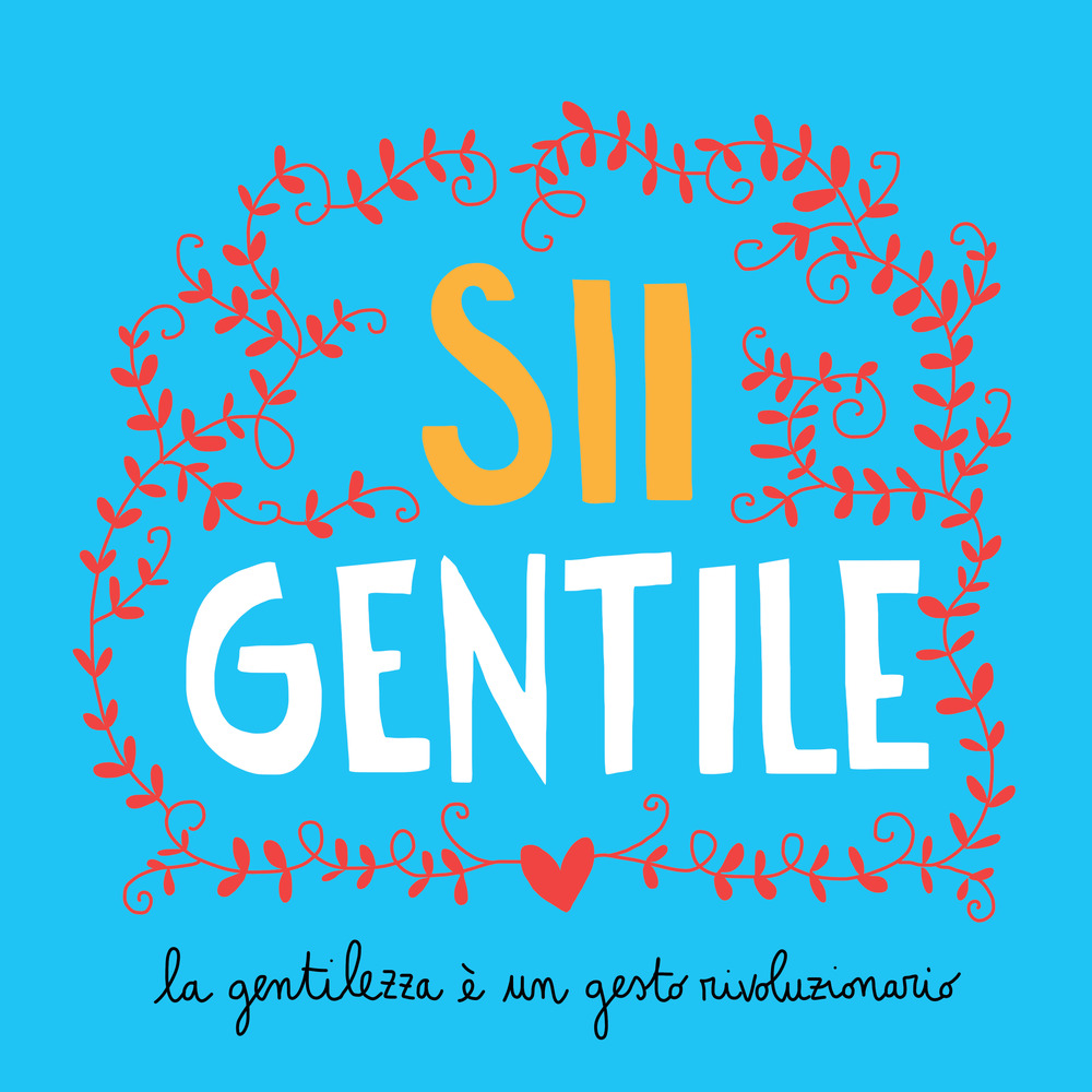 Sii gentile. La gentilezza è un gesto rivoluzionario