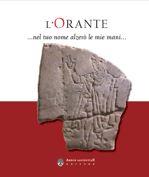 L'Orante... Nel tuo nome alzerò le mie mani. Catalogo della mostra (Milano, 13 ottobre 2022-15 gennaio 2023)