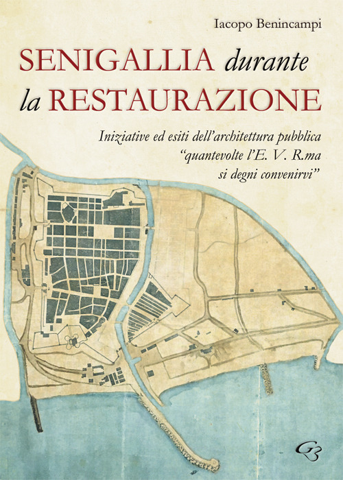 Senigallia durante la Restaurazione. Iniziative ed esiti dell’architettura pubblica «quante volte l’E. V. R. ma si degni convenirvi»