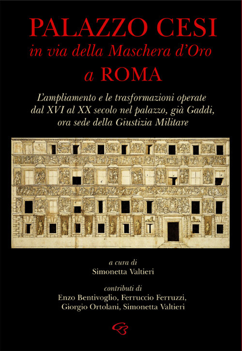Palazzo Cesi in Via della Maschera d’Oro a Roma. L’ampliamento e le trasformazioni operate dal XVI al XX secolo nel palazzo, già Gaddi, ora sede della Giustizia Militare