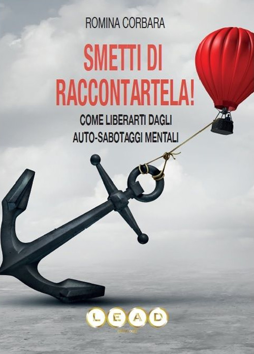 Smetti di raccontartela! Come liberarti dagli auto-sabotaggi mentali