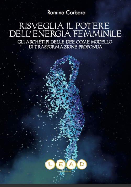 Risveglia il potere dell'energia femminile. Gli archetipi delle dee come modello di trasformazione profonda
