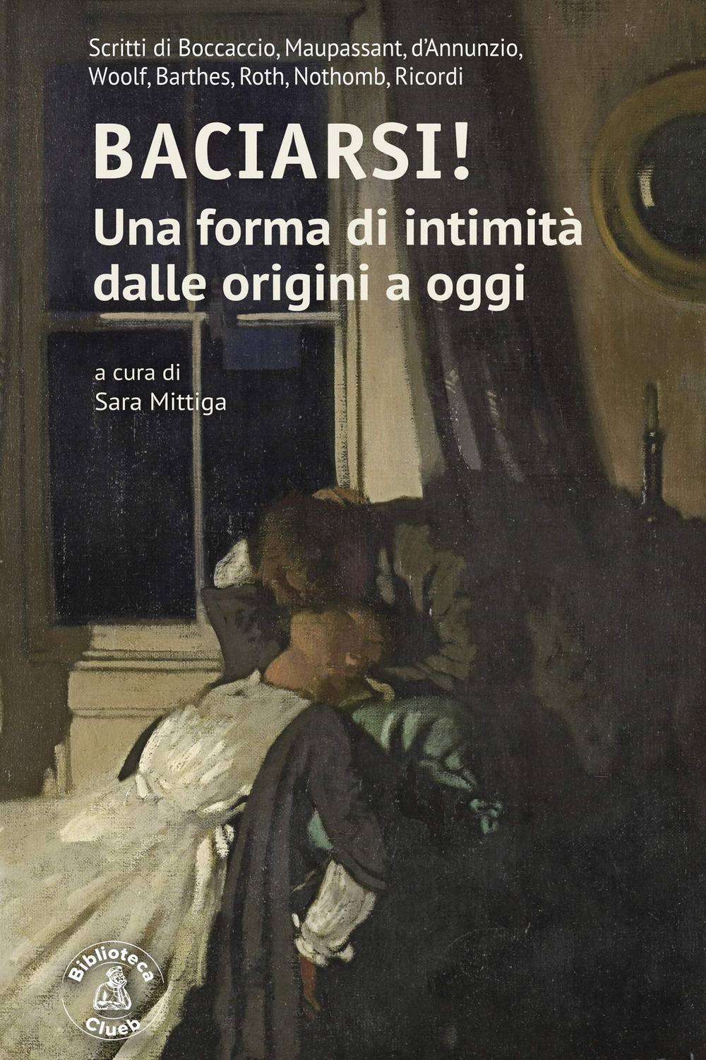 Baciarsi! Una forma di intimità dalle origini a oggi. Scritti di Boccaccio, Maupassant, d’Annunzio, Woolf, Barthes, Roth, Nothomb, Ricordi